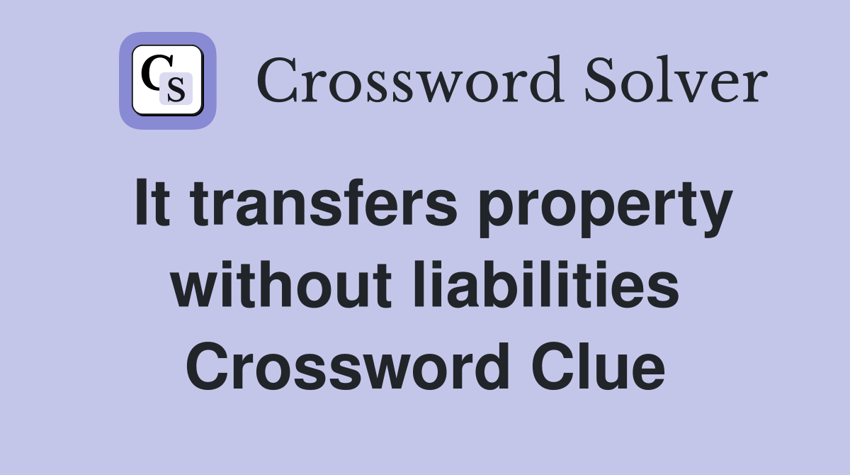 It transfers property without liabilities Crossword Clue