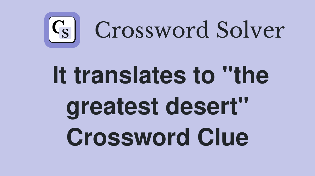 It translates to "the greatest desert" Crossword Clue