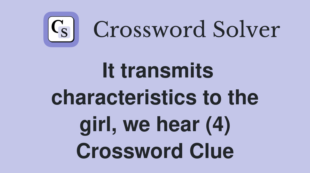 It transmits characteristics to the girl, we hear (4) Crossword Clue
