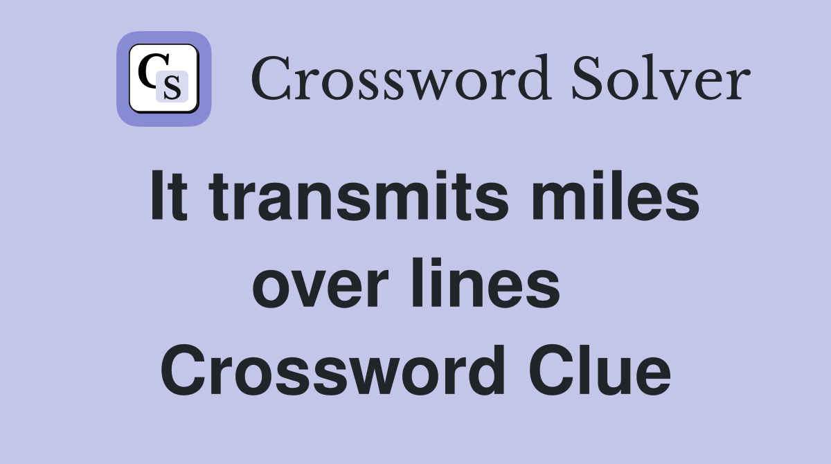 It transmits miles over lines  Crossword Clue