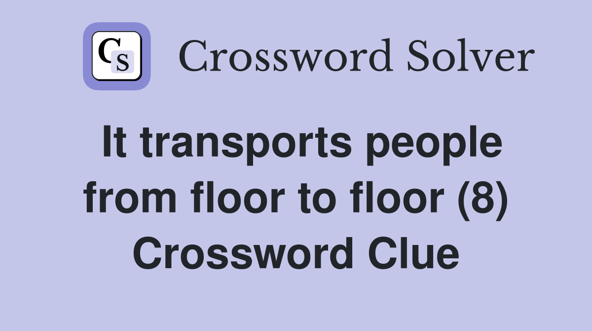 It transports people from floor to floor (8) Crossword Clue