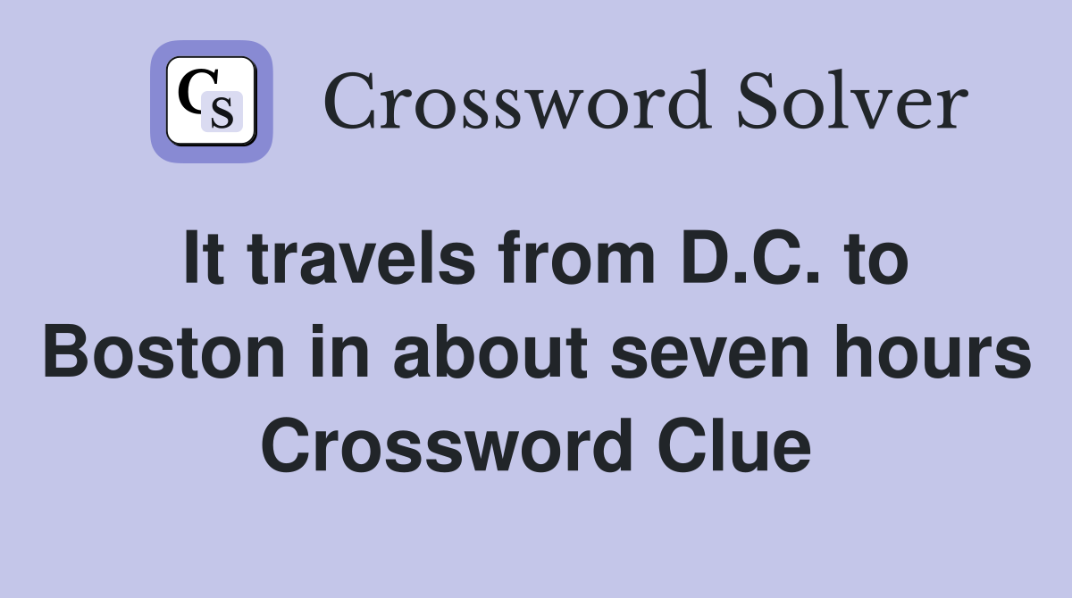 It travels from D.C. to Boston in about seven hours Crossword Clue