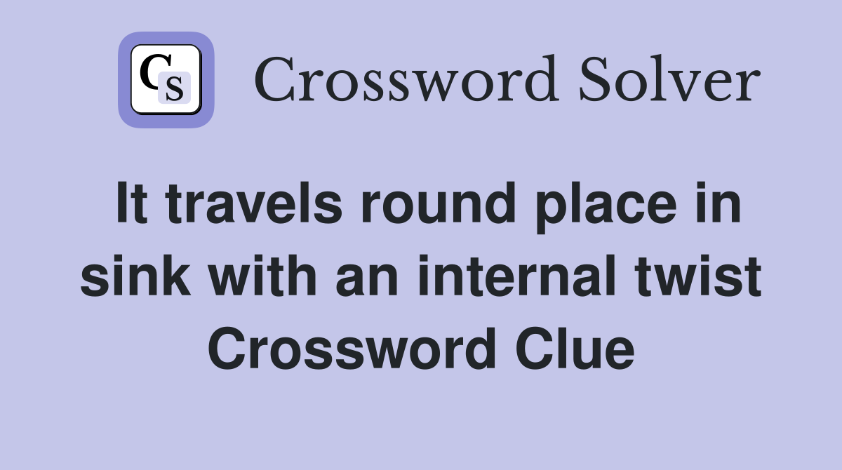 It travels round place in sink with an internal twist Crossword Clue