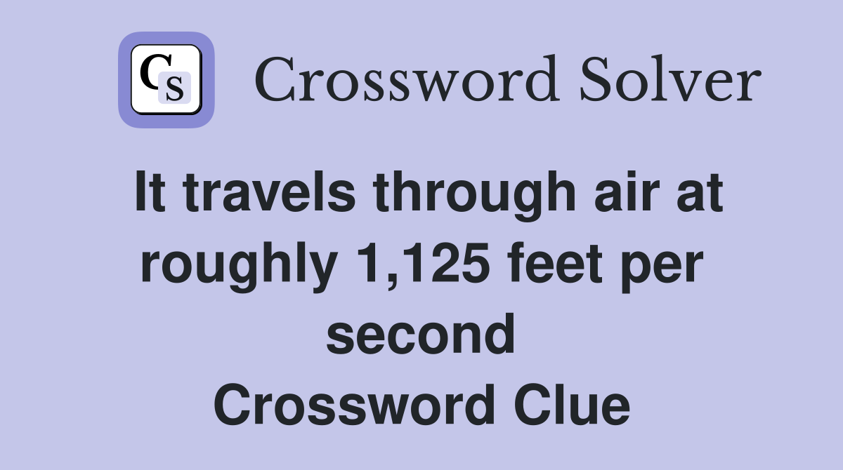 It travels through air at roughly 1,125 feet per second Crossword Clue