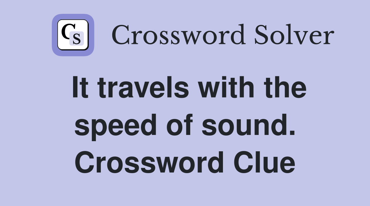 It travels with the speed of sound. Crossword Clue
