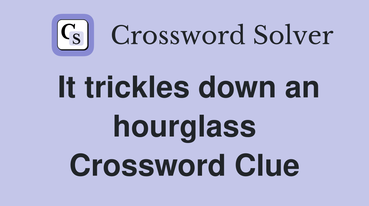 It trickles down an hourglass Crossword Clue