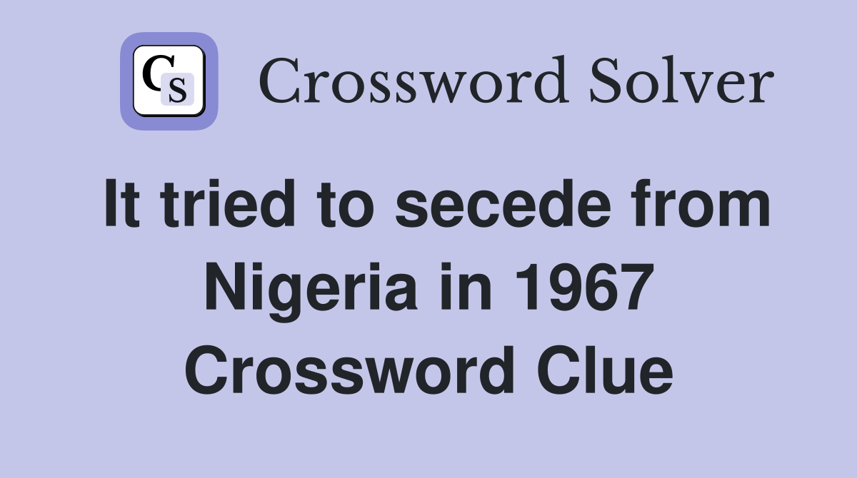It tried to secede from Nigeria in 1967 Crossword Clue