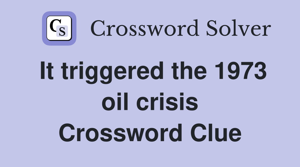 It triggered the 1973 oil crisis Crossword Clue