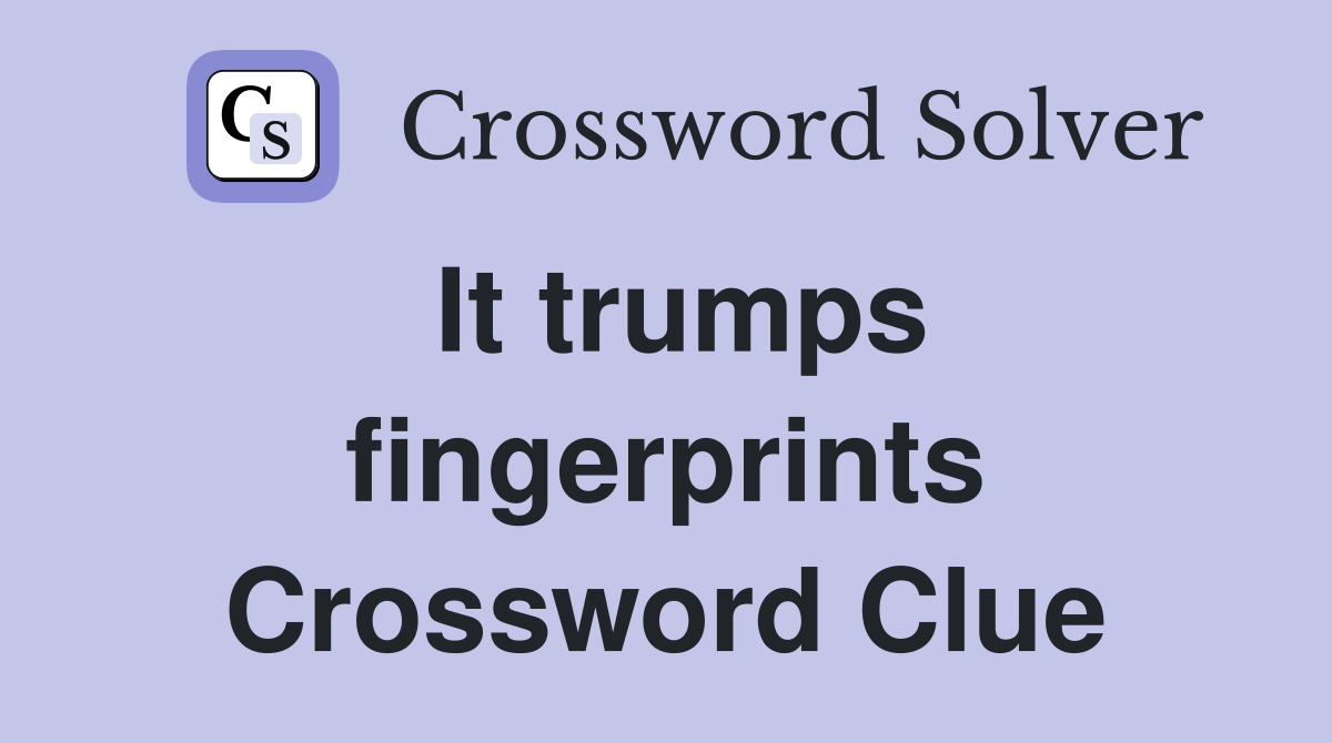 It trumps fingerprints Crossword Clue