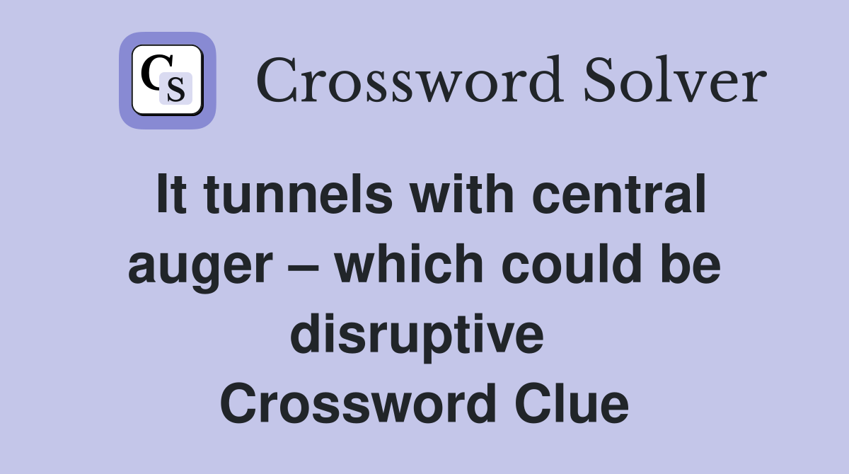 It tunnels with central auger – which could be disruptive  Crossword Clue