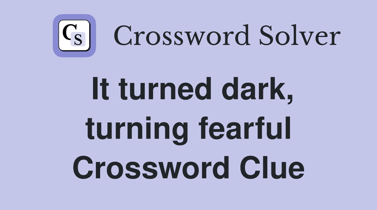 It turned dark, turning fearful Crossword Clue
