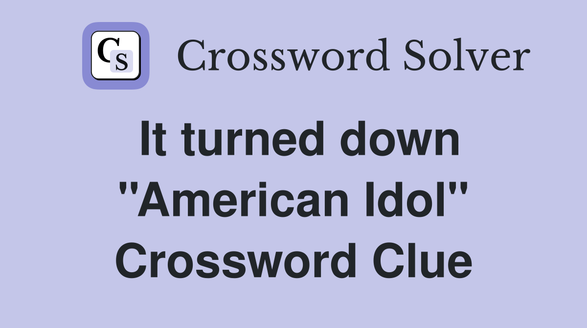 It turned down ''American Idol'' Crossword Clue
