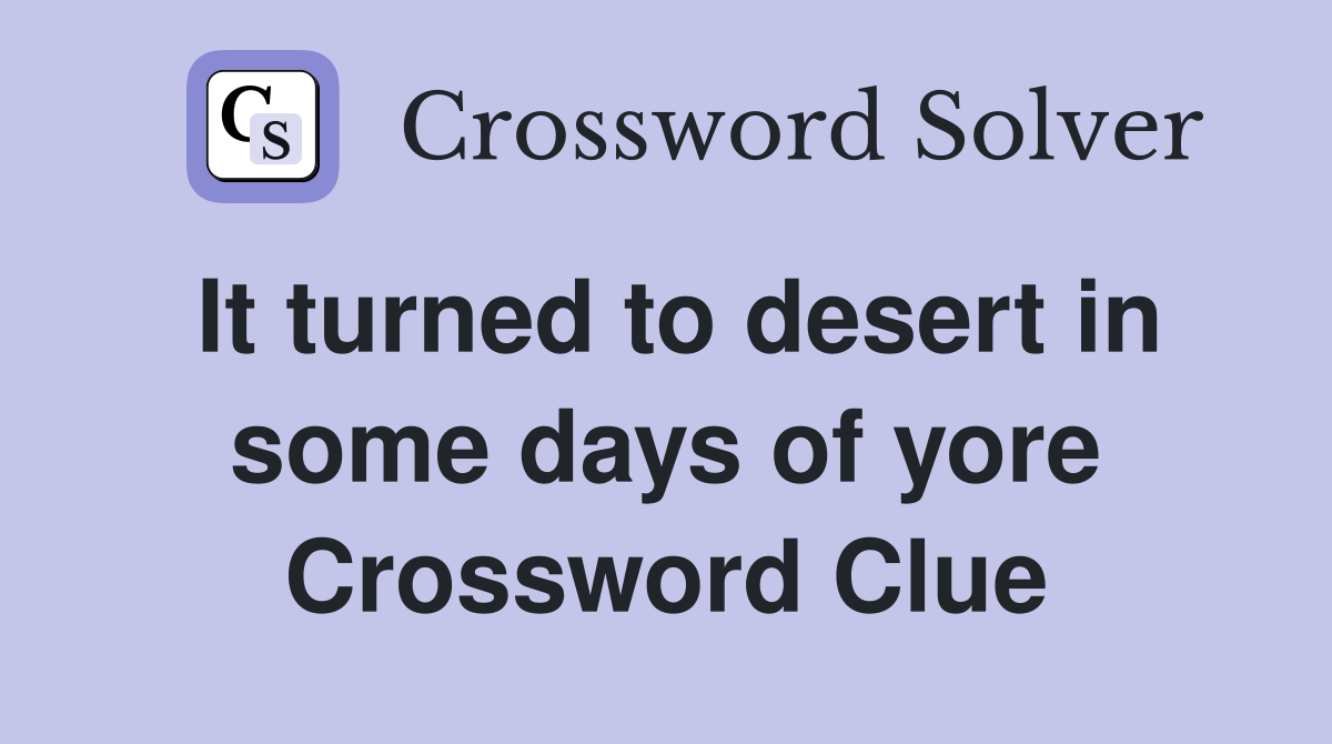 It turned to desert in some days of yore Crossword Clue