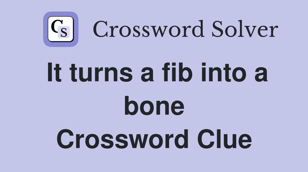 It turns a fib into a bone Crossword Clue