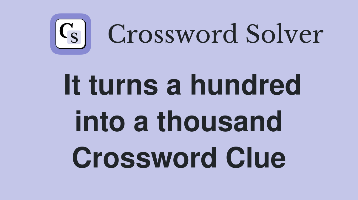 It turns a hundred into a thousand Crossword Clue