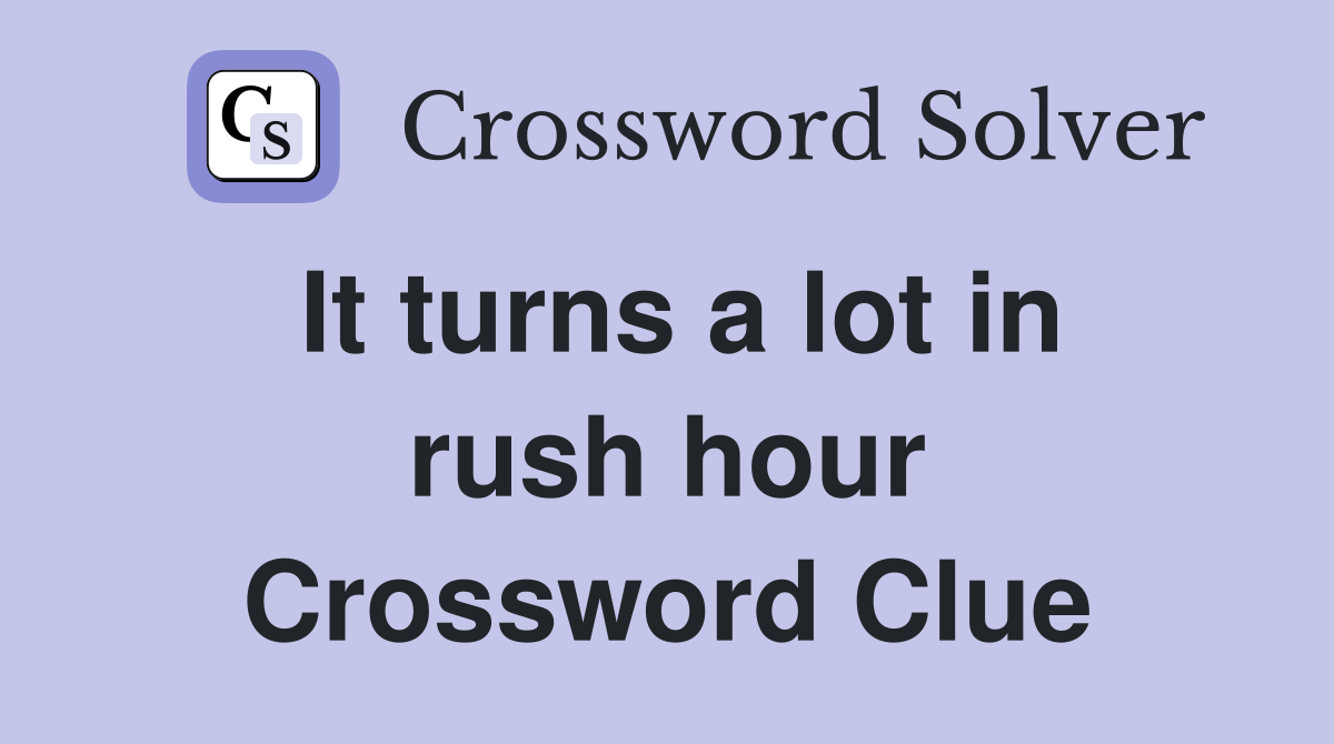 It turns a lot in rush hour Crossword Clue