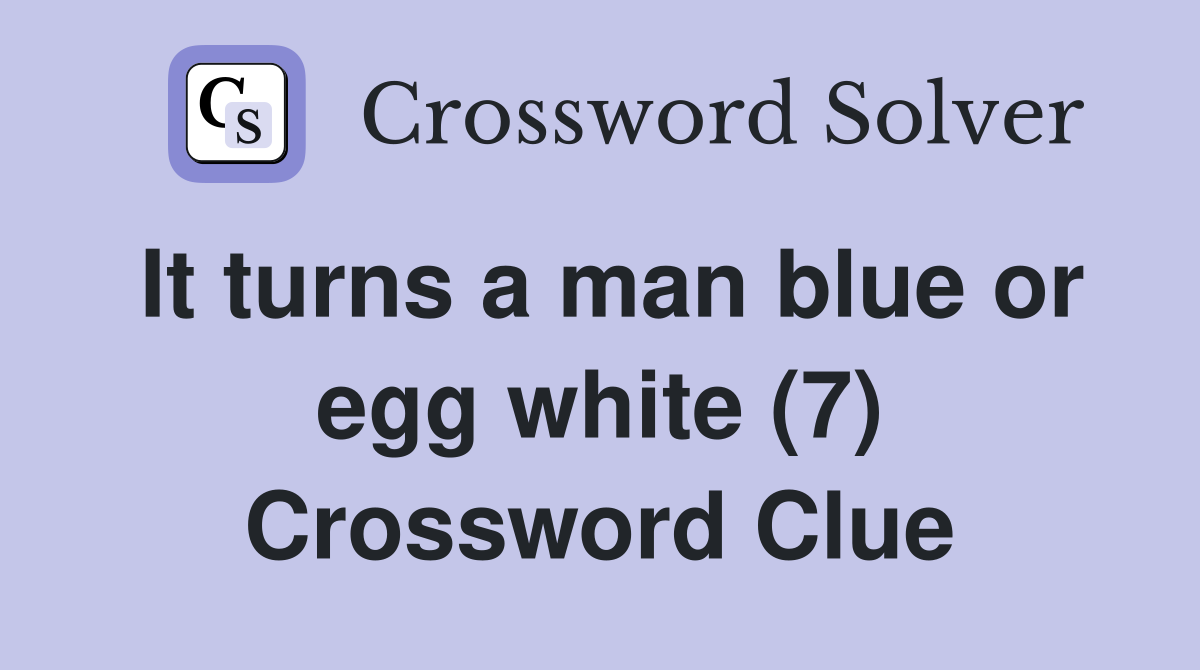 It turns a man blue or egg white (7) Crossword Clue