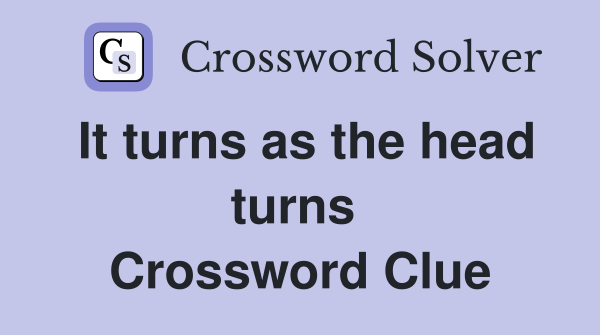 It turns as the head turns  Crossword Clue