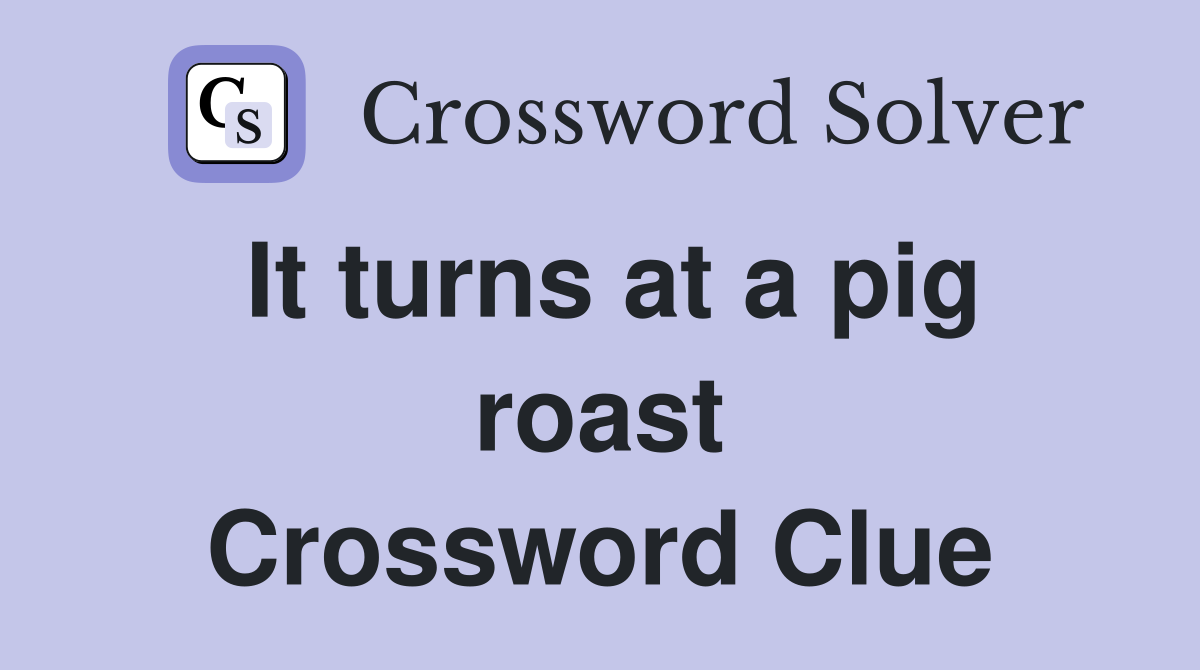 It turns at a pig roast Crossword Clue