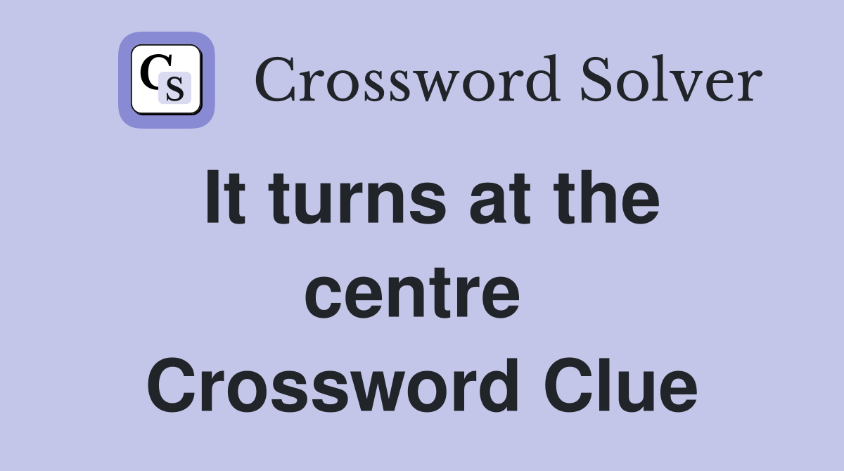 It turns at the centre  Crossword Clue
