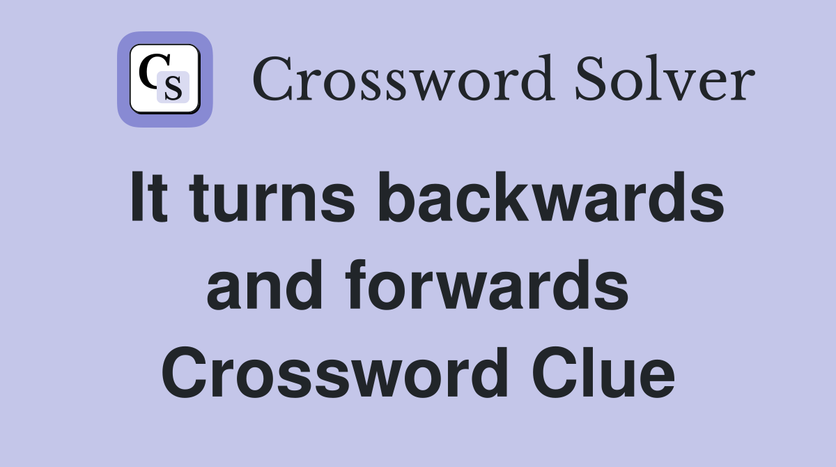It turns backwards and forwards Crossword Clue
