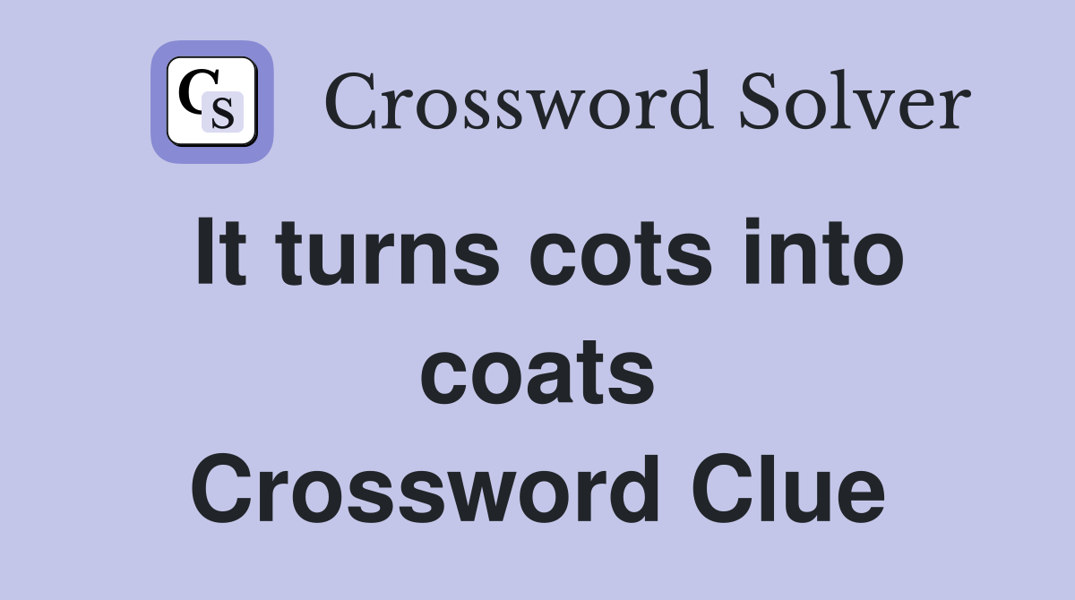 It turns cots into coats Crossword Clue
