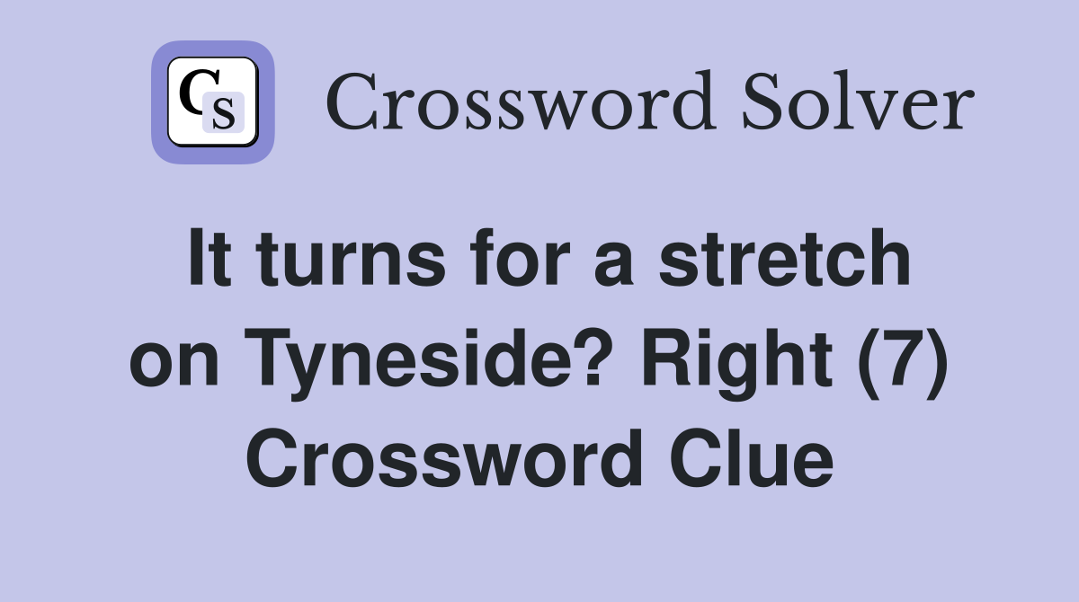 It turns for a stretch on Tyneside? Right (7) Crossword Clue