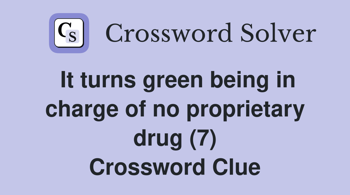 It turns green being in charge of no proprietary drug (7) Crossword Clue
