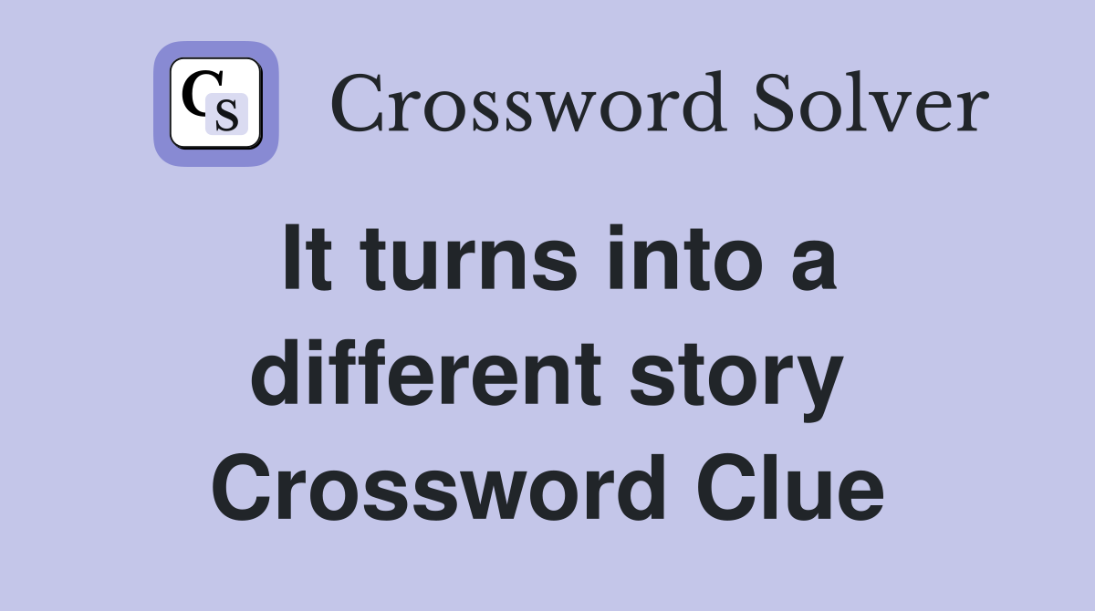 It turns into a different story Crossword Clue