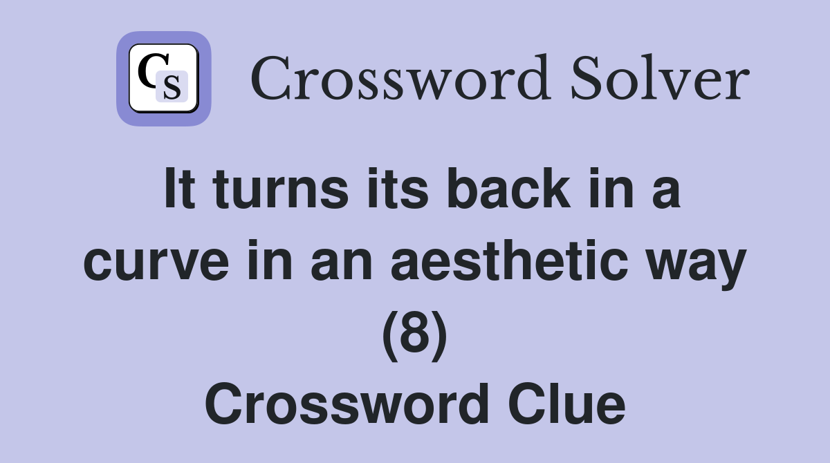 It turns its back in a curve in an aesthetic way (8) Crossword Clue
