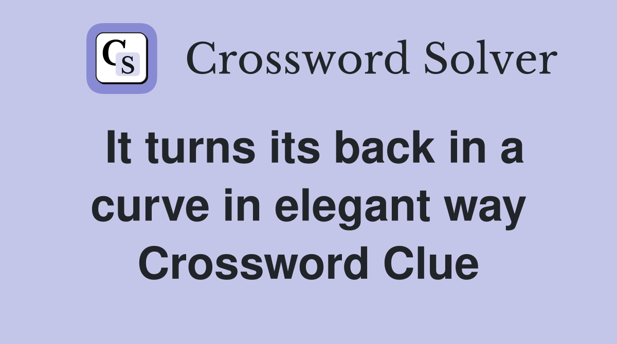 It turns its back in a curve in elegant way Crossword Clue