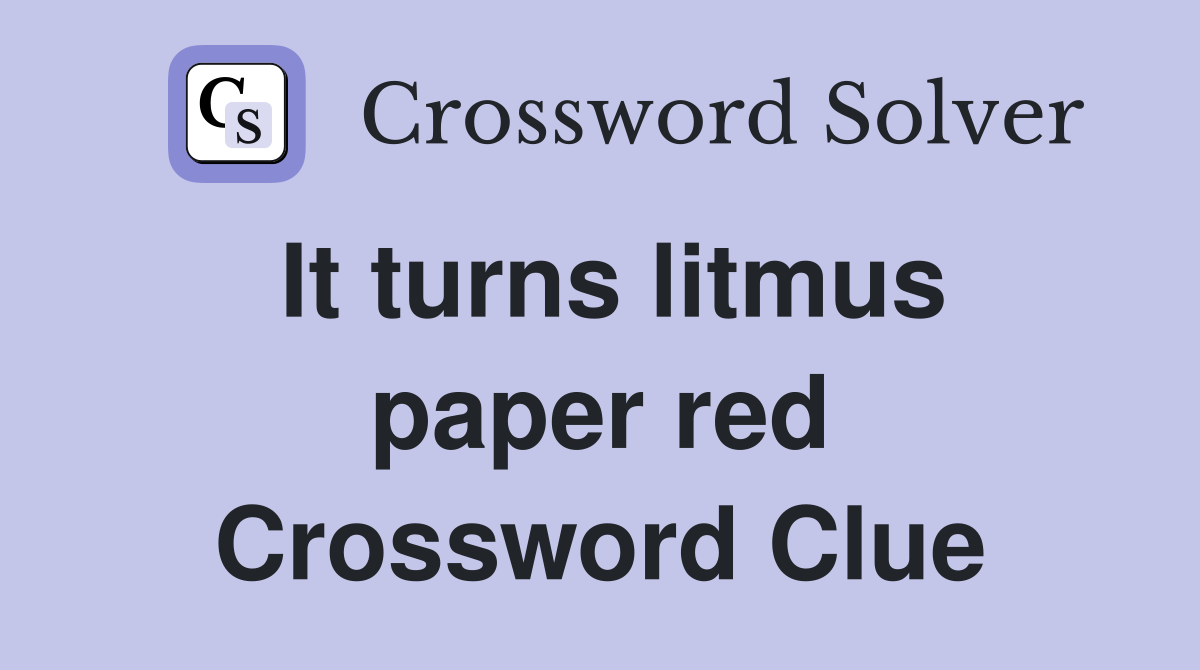 It turns litmus paper red Crossword Clue