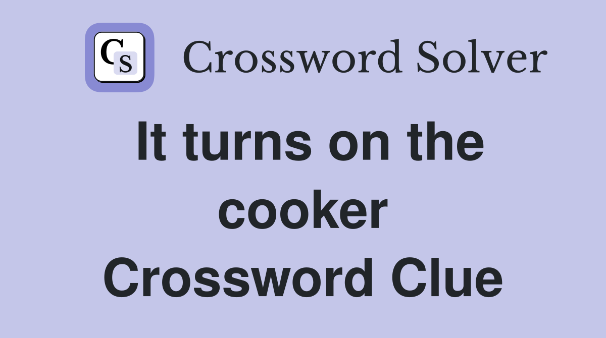 It turns on the cooker Crossword Clue