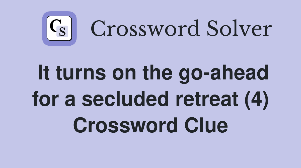 It turns on the go-ahead for a secluded retreat (4) Crossword Clue