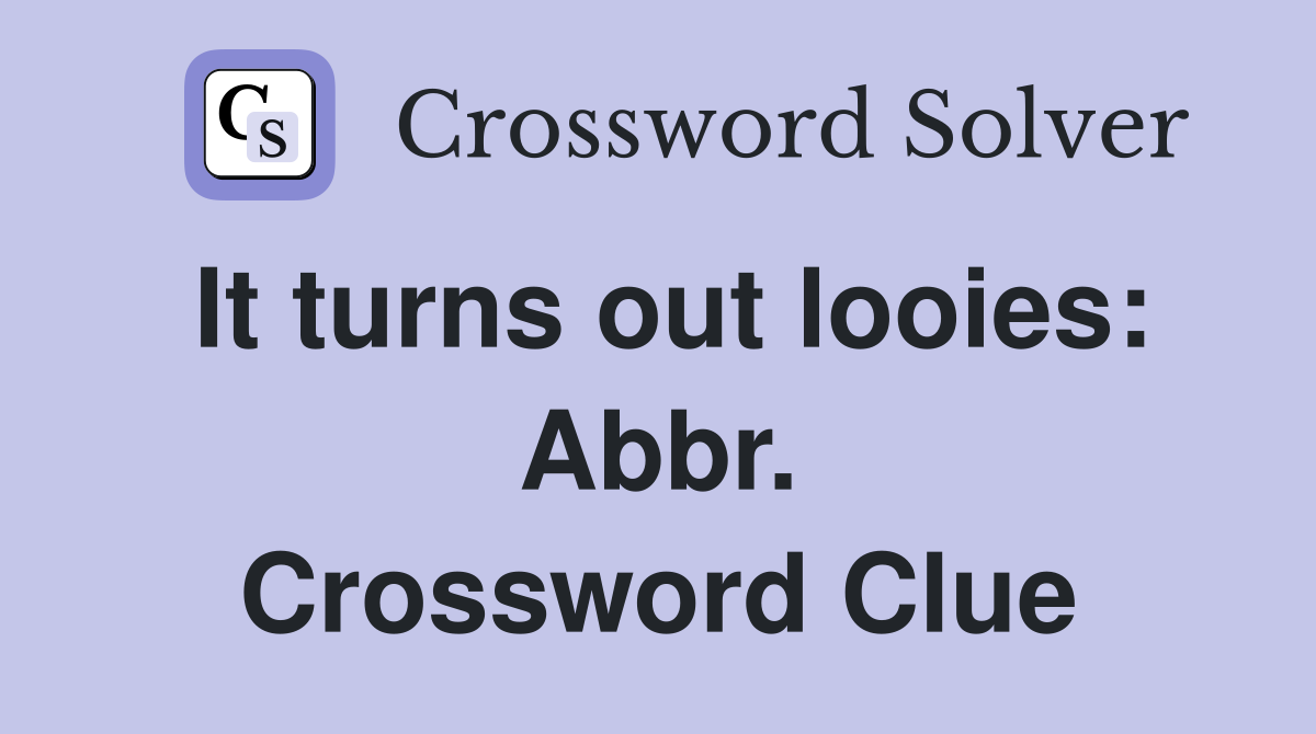 It turns out looies: Abbr. Crossword Clue