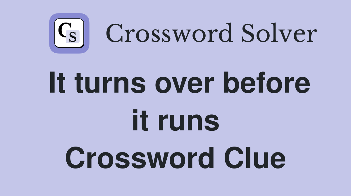 It turns over before it runs Crossword Clue