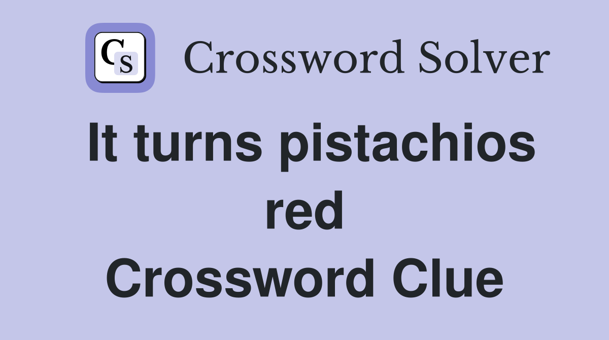 It turns pistachios red Crossword Clue