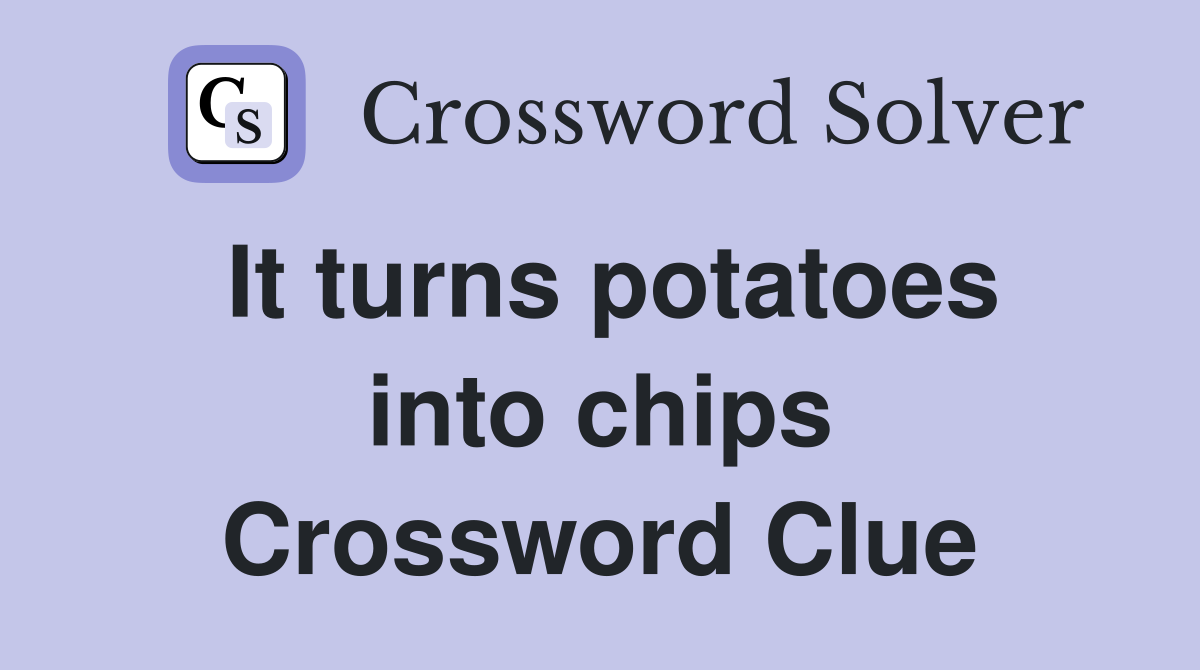 It turns potatoes into chips Crossword Clue