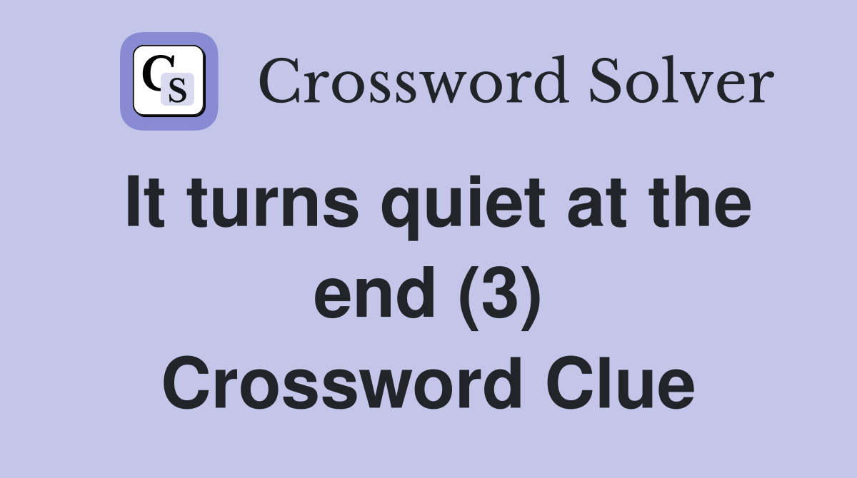 It turns quiet at the end (3) Crossword Clue
