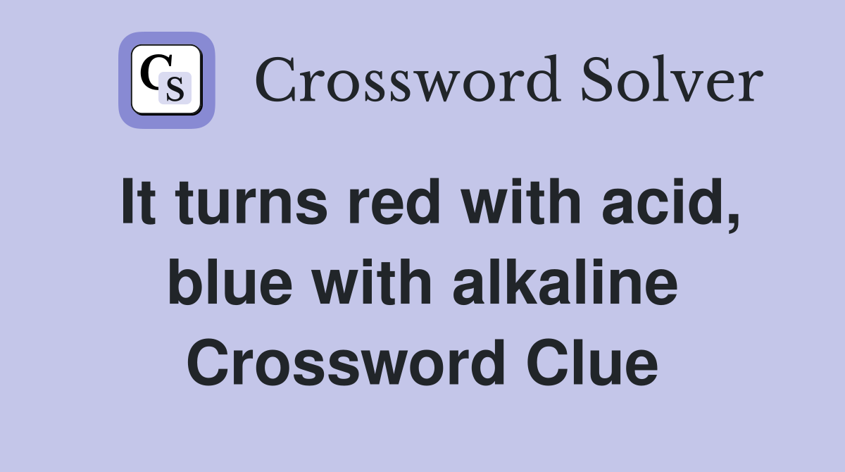 It turns red with acid, blue with alkaline Crossword Clue