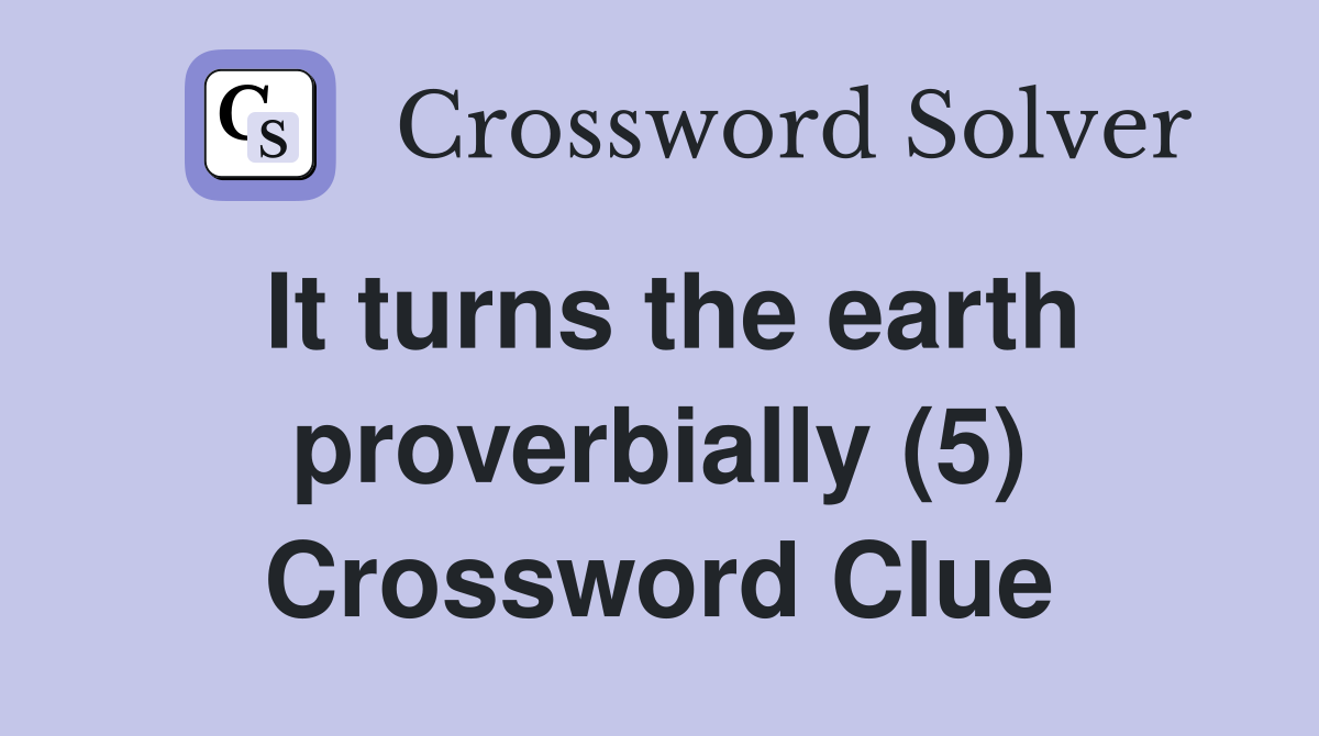It turns the earth proverbially (5) Crossword Clue