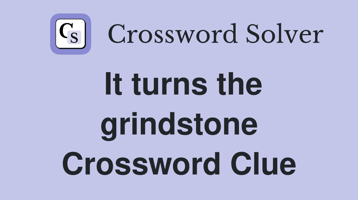 It turns the grindstone Crossword Clue