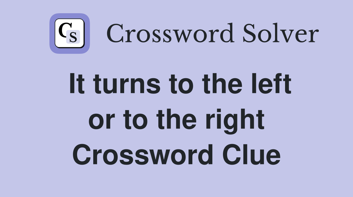 It turns to the left or to the right Crossword Clue