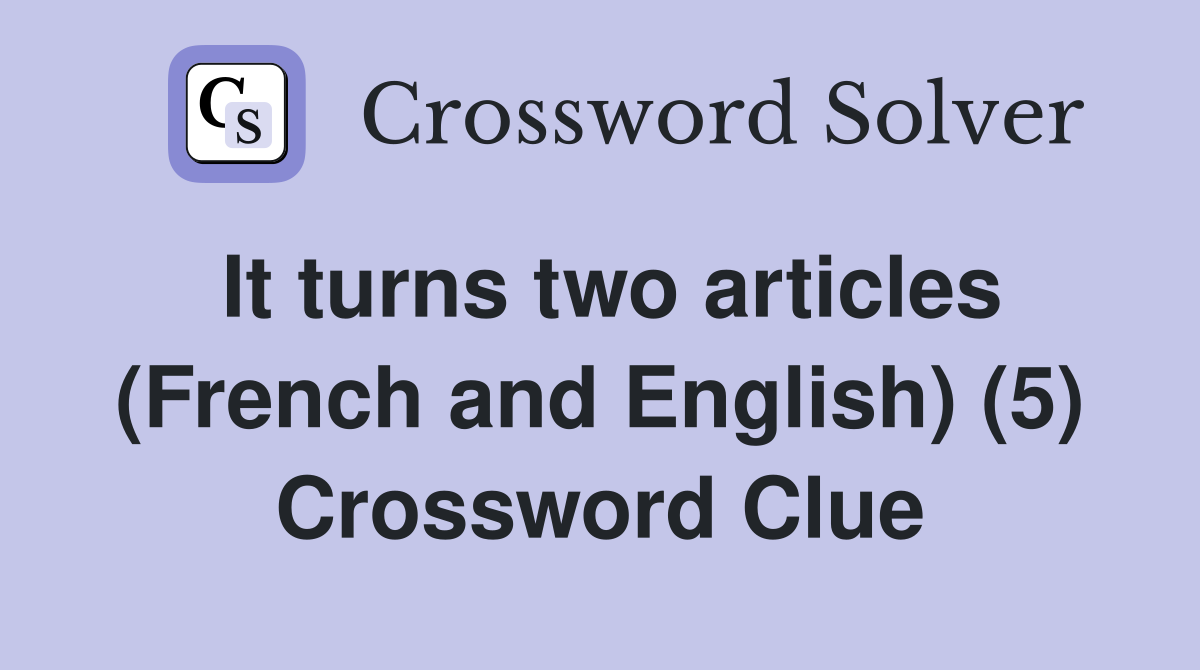 It turns two articles (French and English) (5) Crossword Clue