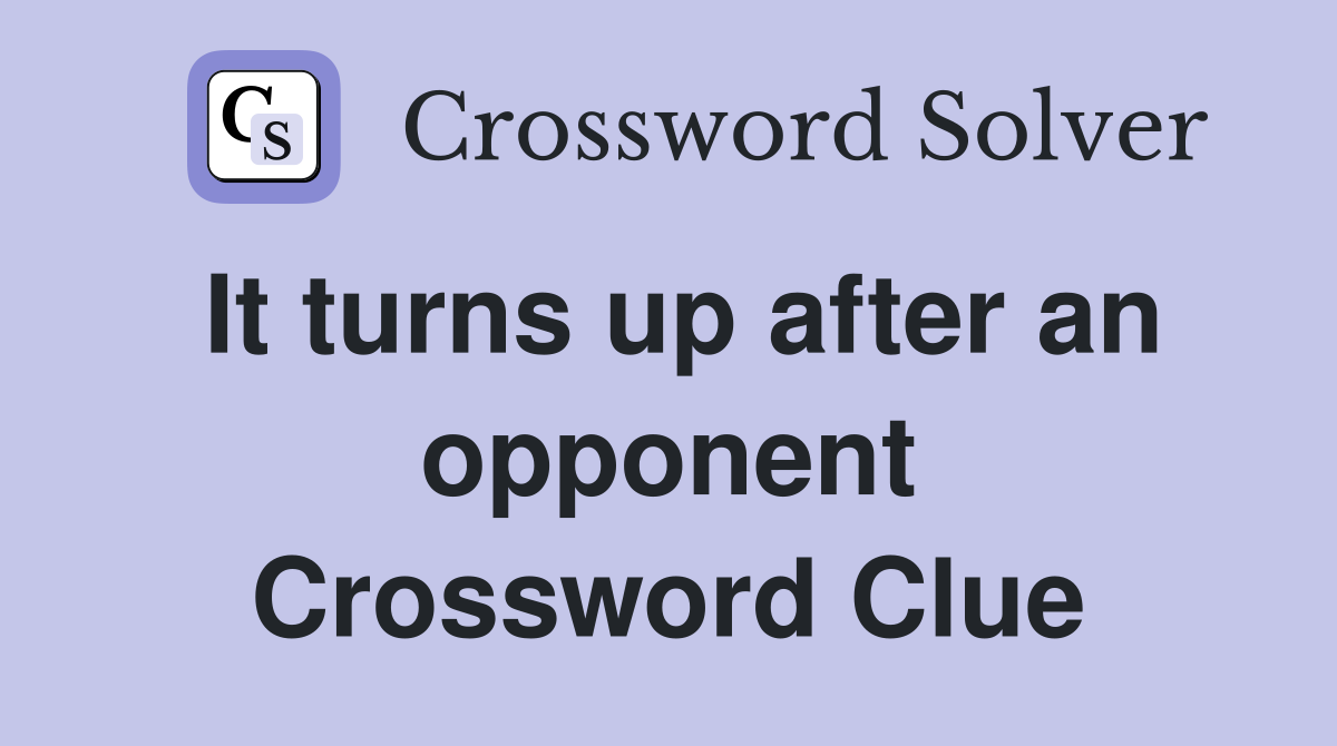 It turns up after an opponent Crossword Clue