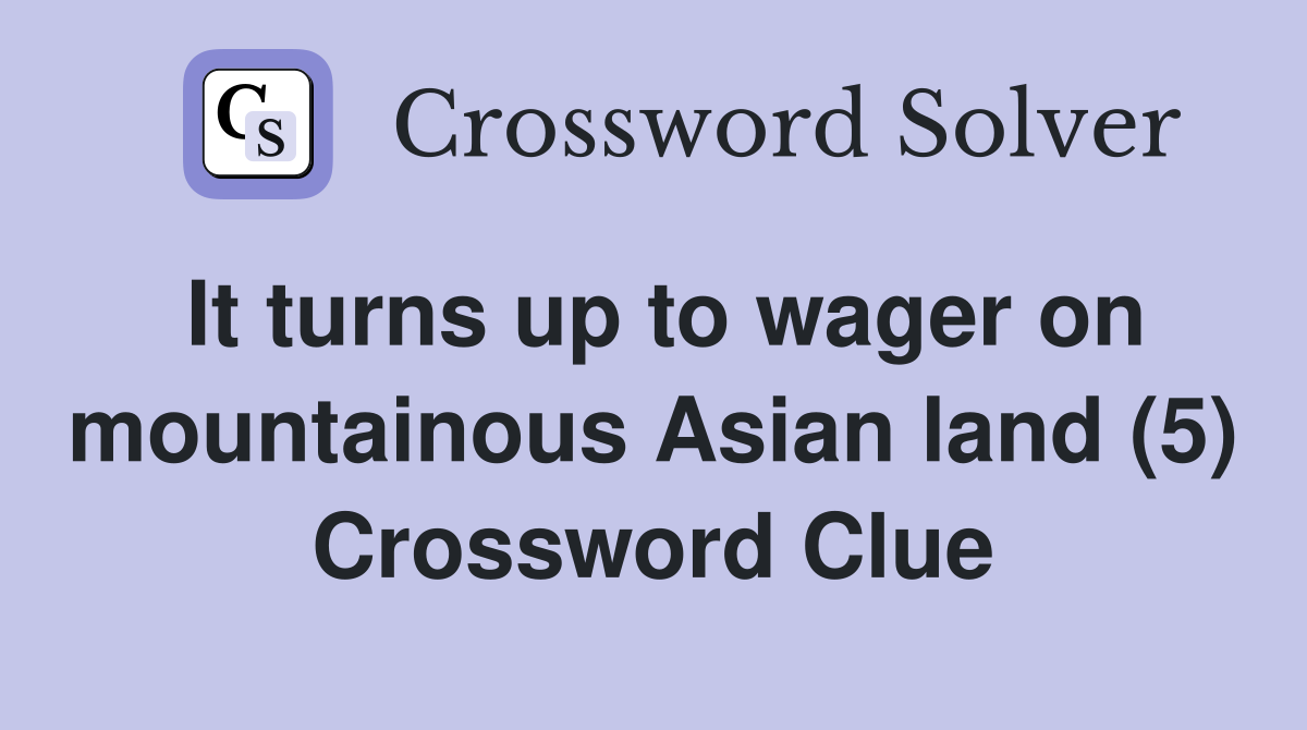 It turns up to wager on mountainous Asian land (5) Crossword Clue