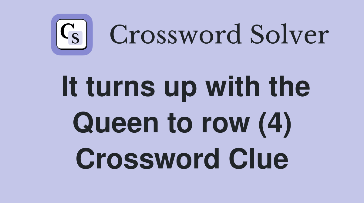It turns up with the Queen to row (4) Crossword Clue