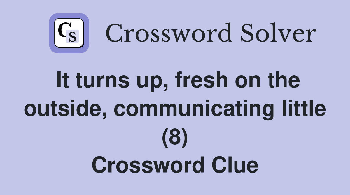 It turns up, fresh on the outside, communicating little (8) Crossword Clue
