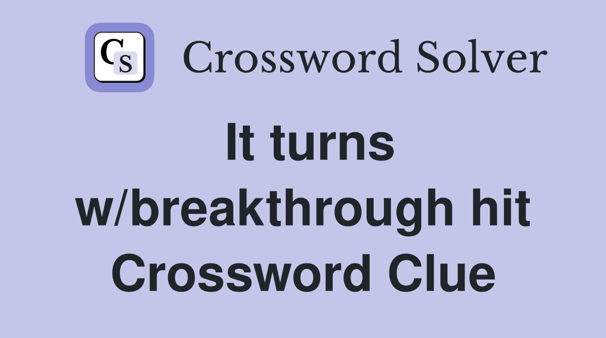 It turns w/breakthrough hit Crossword Clue