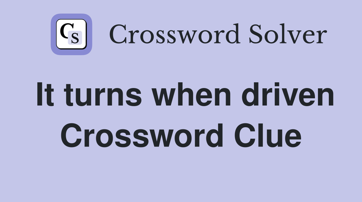 It turns when driven Crossword Clue